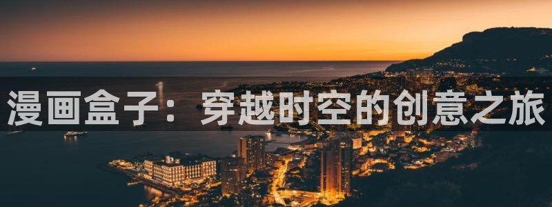 韩剧羞羞漫画：漫画盒子：穿越时空的创意之旅